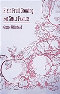 Plain Fruit Growing - For Small Families (Paperback)