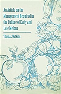 An Article on the Management Required in the Culture of Early and Late Melons (Paperback)