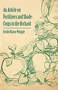 An Article on Fertilizers and Shade-Crops in the Orchard (Paperback)