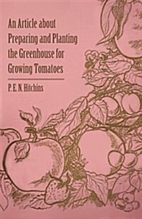 An Article about Preparing and Planting the Greenhouse for Growing Tomatoes (Paperback)