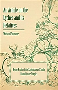 An Article on the Lychee and Its Relatives - Being Fruits of the Sapindaceae Family Found in the Tropics (Paperback)