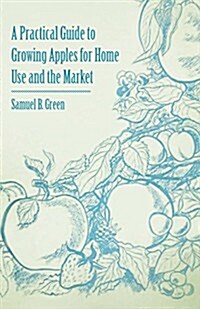 A Practical Guide to Growing Apples for Home Use and the Market (Paperback)