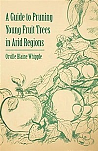 A Guide to Pruning Young Fruit Trees in Arid Regions (Paperback)