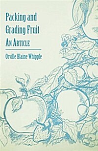 Packing and Grading Fruit - An Article (Paperback)
