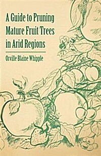 A Guide to Pruning Mature Fruit Trees in Arid Regions (Paperback)