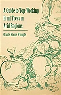 A Guide to Top-Working Fruit Trees in Arid Regions (Paperback)