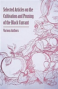 Selected Articles on the Cultivation and Pruning of the Black Currant (Paperback)