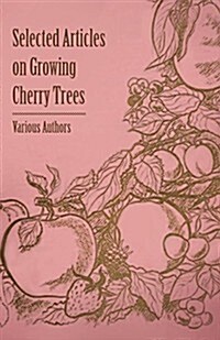 Selected Articles on Growing Cherry Trees (Paperback)