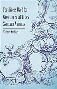 Fertilizers Used for Growing Fruit Trees - Selected Articles (Paperback)