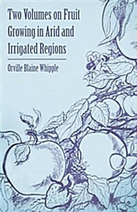 Two Volumes on Fruit Growing in Arid and Irrigated Regions (Paperback)