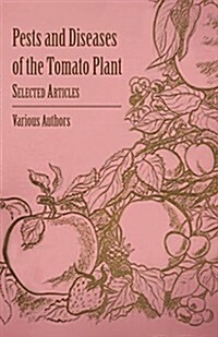 Pests and Diseases of the Tomato Plant - Selected Articles (Paperback)