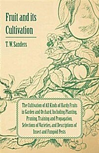 Fruit and Its Cultivation - The Cultivation of All Kinds of Hardy Fruits in Garden and Orchard, Including Planting, Pruning, Training and Propagation, (Paperback)