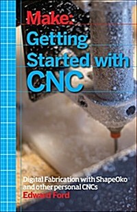 Getting Started with Cnc: Personal Digital Fabrication with Shapeoko and Other Computer-Controlled Routers (Paperback)