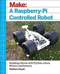 Make a Raspberry Pi-Controlled Robot: Building a Rover with Python, Linux, Motors, and Sensors (Paperback)