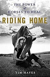 Riding Home: The Power of Horses to Heal (Hardcover)