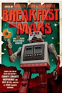 Breakfast on Mars and 37 Other Delectable Essays: Your Favorite Authors Take a Stab at the Dreaded Essay Assignment (Paperback)