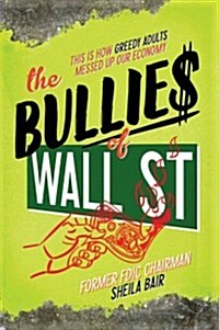The Bullies of Wall Street: This Is How Greed Messed Up Our Economy (Hardcover)