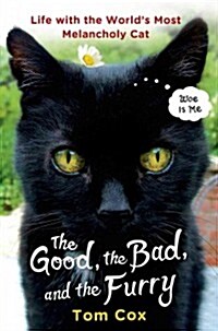 The Good, the Bad, and the Furry: Life with the Worlds Most Melancholy Cat (Hardcover)