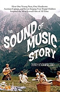 The Sound of Music Story: How a Beguiling Young Novice, a Handsome Austrian Captain, and Ten Singing Von Trapp Children Inspired the Most Belove (Hardcover)