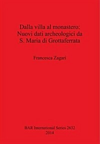 Dalla Villa Al Monastero: Nuovi Dati Archeologici Da S. Maria Di Grottaferrata (Paperback)