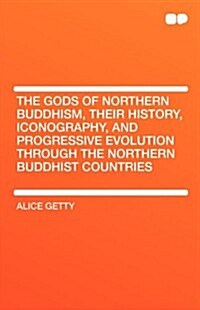 The Gods of Northern Buddhism, Their History, Iconography, and Progressive Evolution Through the Northern Buddhist Countries (Paperback)