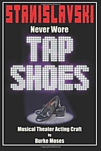 Stanislavski Never Wore Tap Shoes: Musical Theater Acting Craft (Paperback)