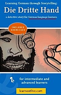 Learning German Through Storytelling: Die Dritte Hand - A Detective Story for German Language Learners (Includes Exercises): For Intermediate and Adva (Paperback)