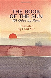 The Book of the Sun: 101 Odes by Rumi Translated by Foad Mir (Paperback)