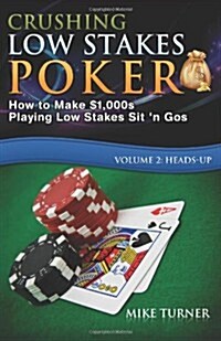 Crushing Low Stakes Poker: The Essential Guide to Dominating Low Stakes Sit n Gos, Volume 2: Heads-Up (Paperback)