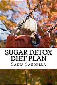 Sugar Detox Diet Plan: Cure Your Sugar Addiction with Three Week Sugar Detox Diet Plan (Paperback)