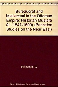 Bureaucrat and Intellectual in the Ottoman Empire: The Historian Mustafa Ali (1541-1600) (Hardcover)