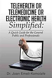 Telehealth, Telemedicine or Electronic Health Simplified (Hardcover)