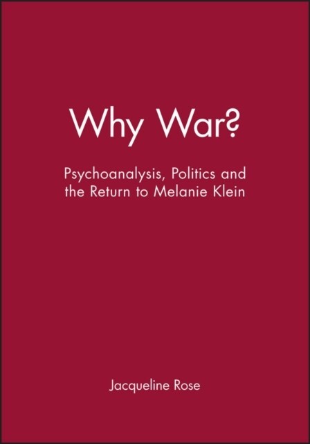 Why War?: Psychoanalysis, Politics and the Return to Melanie Klein (Paperback)