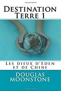 Destination Terre 1: Les Dieux DEden Et de Chine (Paperback)