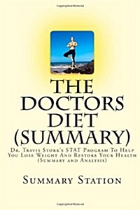 The Doctors Diet: Dr. Travis Storks Stat Program to Help You Lose Weight and Restore Your Health (Summary and Analysis) (Paperback)