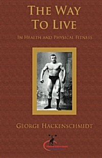 The Way to Live: In Health and Physical Fitness (Original Version, Restored) (Paperback)