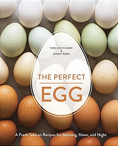 The Perfect Egg: A Fresh Take on Recipes for Morning, Noon, and Night [a Cookbook] (Hardcover)