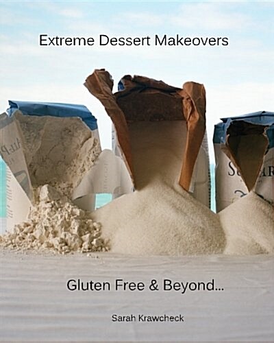 Extreme Dessert Makeovers: Gluten Free and Beyond (Paperback)