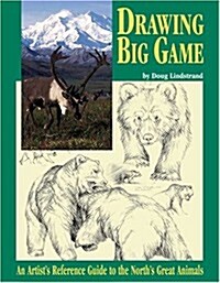 Drawing Big Game: An Artists Reference Guide to the Norths Great Animals (Paperback, Us)