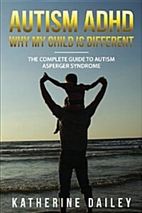 Autism ADHD Why My Child Is Different: The Complete Guide to Autism Asperger Syndrome - 10 Strategies for Celebrating Holidays with Your Autistic Chil (Paperback)