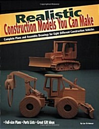Realistic Construction Models You Can Make: Complete Plans and Assembly Drawings for Eight Different Construction Vehicles (Paperback)