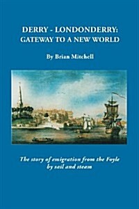 Derry-Londonderry: Gateway to a New World. the Story of Emigration from the Foyle by Sail and Steam (Paperback)