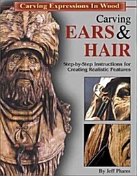 Carving Ears & Hair: Step-By-Step Instructions for Creating Realistic Features (Paperback)