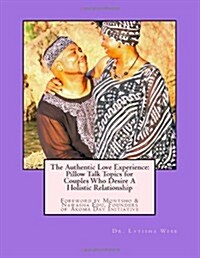 The Authentic Love Experience: Pillow Talk Topics for Couples Who Desire A Holistic Relationship (Paperback)