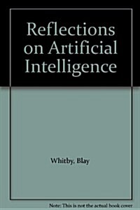 Reflections on Artificial Intelligence : The Legal, Moral and Ethical Dimensions (Paperback)