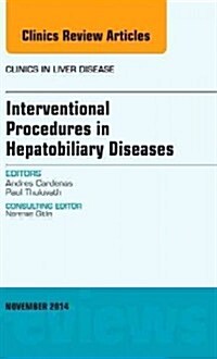 Interventional Procedures in Hepatobiliary Diseases, an Issue of Clinics in Liver Disease: Volume 18-4 (Hardcover)