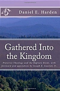 Gathered Into the Kingdom: Preterist Theology, Expectations, and 1 Thessalonians 4:17: An Examination of Eschatology with a View on the Preterist (Paperback)