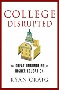 College disrupted : the great unbundling of higher education First edition