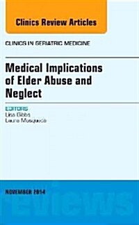 Medical Implications of Elder Abuse and Neglect, an Issue of Clinics in Geratric Medicine (Hardcover, UK)