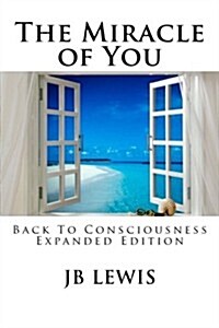 The Miracle of You: Back to Consciousness: Expanded Edition (Paperback)